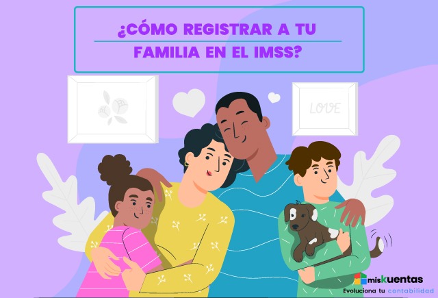 ¿CÓMO REGISTRAR A TU FAMILIA EN EL IMSS? | misKuentas : misKuentas